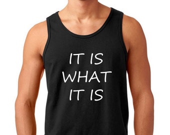 Men's Tank Top - It Is What It Is Shirt  - Funny Saying T-Shirt - Sarcasm - Cool College Tee - Rude - Sarcastic - Funny Humor - Party Shirt