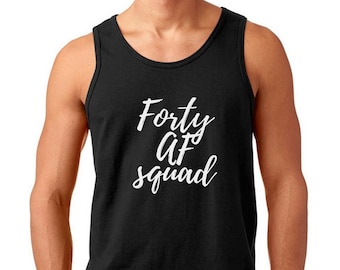 Men's Tank Top - Forty AF SQUAD Shirt - Funny Bday Gift T-Shirt - 40 Years of Being Tee - 40th Birthday Shirt - Birthday - Bday Present