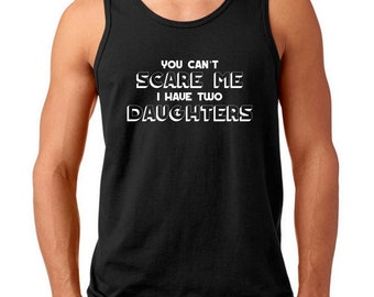 Mens Tank Top - You Can't Scare Me T Shirt, Fathers Day Gift, Dad Shirt, Father's Day Shirt, Funny Dad