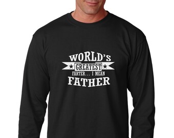 Long Sleeve - World's Greatest Farter, I Mean Father T Shirt, Cool Dad Shirt, Dad Shirt, Fathers Day Gift, Fathers Day Shirt