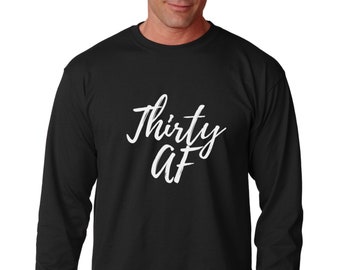 Long Sleeve - Thirty AF Shirt, Funny Bday Gift T-Shirt, 30 Years of Being Tee, 30th Birthday Shirt, Birthday Gift, Bday Present