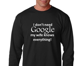 Long Sleeve - I Don't Need Google My Wife Knows Everything Shirt, Valentines Day T-Shirt, Valentine's Day Gift Idea, Anniversary Tee