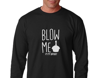 Blow Me It’s My Birthday Shirt, Funny Long Sleeve Men’s Tee, Humor Birthday Gift, Adult Party Outfit, Bday Celebration Top, Black Birthday