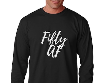 Long Sleeve - Fifty AF T Shirt, Gift for Man, Fathers Day T-Shirt, Birthday Squad, 50th Bday Shirt, 50 Birthday