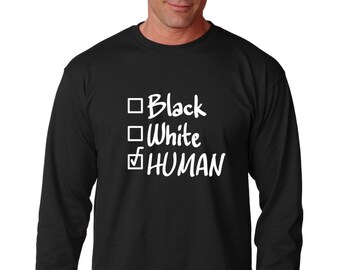 Long Sleeve - Black, White, Human T Shirt, Black Lives Matter, Black History Month, Activist Shirt, Civil Rights, Equal Rights, Protest