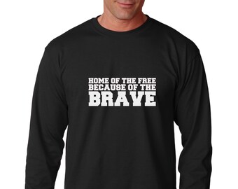 Long Sleeve - Home Of The Free Because Of The Brave Shirt - Memorial Day T-Shirt - 4th of July Tee - Patriotic US