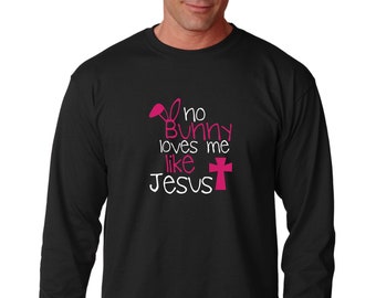 Long Sleeve -  No Bunny Loves Me Like Jesus Shirt Easter Sunday Outfit Graphic Tee Funny Religious Easter Gift for Him Christian Holiday