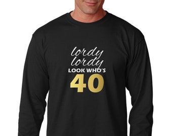 Lordy Lordy Look Who’s Forty Long Sleeve Shirt, Funny 40th Birthday Gift for Him, Unisex Tee, Party Outfit, Black Only, Gag Gift