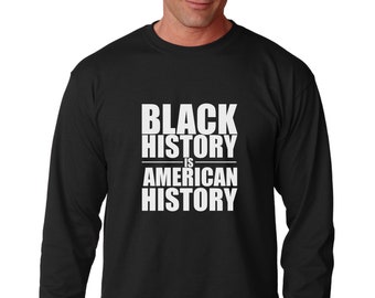 Long Sleeve - Black History is American History T Shirt, Black Lives Matter, Black Pride, Black Power, Activist Shirt, Black Empowerment