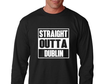 Long Sleeve - Straight Outta Dublin - Saint Patrick's Day Shirt, Green Clover, Irish Shamrock T-Shirt, St. Patricks Day Shirt