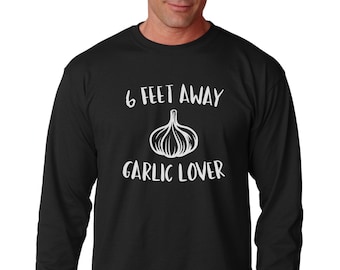 Long Sleeve - Garlic Lover 6 Feet Away T Shirt, Social Distancing, Self-Quarantine, Gift for Him, Six Feet, Funny T-Shirt