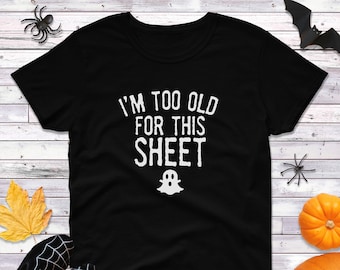 Women’s I’m Too Old For This Sheet Shirt, Funny Ghost Tee, Pun Halloween Costume Top, Cute Spooky Graphic Shirt, Fall Party Outfit, Mom Gift