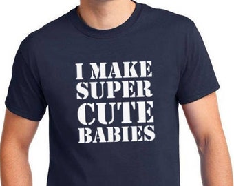 Men's I Make Super Cute Babies T-shirt Funny Dad Pregnanacy T Shirt Tee