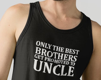 Mens Tank Top - Only The Best Brothers Get Promoted To Uncle T Shirt, Uncle Gift, New Uncle, Newborn, For Brother