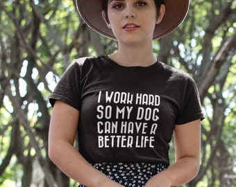 Womens I Work Hard So My Dog Can Have A Better Life T Shirt - Fur Mama Shirt, Puppy Shirt, Fur Mama Tshirt, Dogs are My Favorite