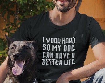 I Work Hard So My Dog Can Have A Better Life T-Shirt - Animal Lover Tee Shirt - Christmas Gift