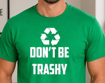 Recycle Shirt, Dont Be Trashy Tee, Earth Day Shirt, Eco Friendly Gift, Funny Green Tee