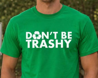 Don't Be Trashy Shirt, Funny Earth Day Tee, Recycling Gift For Nature Lovers