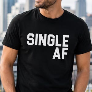 Single AF Shirt, Funny Bachelor Gift, Sarcastic Dating Humor Tee, Unattached Lifestyle Apparel