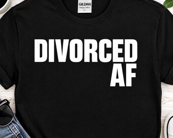 Divorced AF Shirt, Funny Divorce Shirt, Breakup Party Tee, Single Life Shirt, Anti Valentines Shirt, Divorce Party Outfit