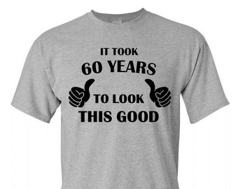 It Took 60 Years To Look This Good! 60 Years of Being, Shirt 60th Birthday Gift Idea, Father's Day T-Shirt