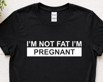 Funny Pregnancy Shirt, I'm Not Fat I'm Pregnant Tee, Baby Announcement Shirt, Pregnancy Reveal Gift, Womens Tee