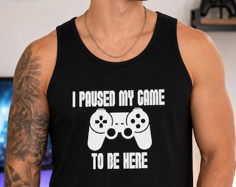 Funny Gamer Tank Top, I Paused My Game To Be Here, Video Game Gift
