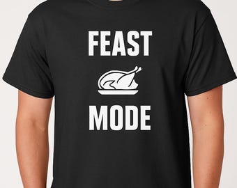 Feast Mode Shirt, Funny Thanksgiving Tee, Holiday Food Gift, Men’s T-Shirt, Fall Feast Top, Christmas Dinner Tee, Funny Family Shirt