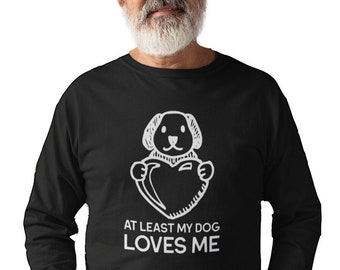 Long Sleeve  - At Least My Dog Loves Me T Shirt, Anti Valentines Day Party Shirts, Gift For Single, Broken Heart, Heartbreak, Love