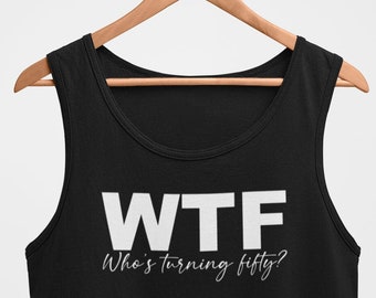 Mens Tank Top - WTF Who's Turning Fifty? Shirt, 50th Birthday T-Shirt, Limited Edition Bday Shirt, 50th Birthday Gift Shirt for Men