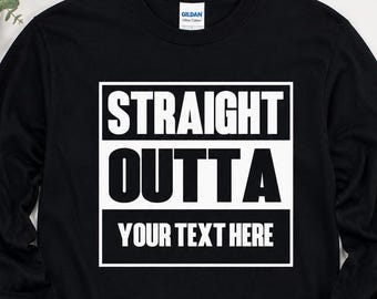 Custom Straight Outta Long Sleeve Shirt, Personalized Graphic Tee, Funny Quote Shirt, Custom Text Gift, Gildan 5400