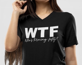 Womens V-neck - WTF Who's Turning Fifty? Shirt, 50th Birthday T-Shirt, Limited Edition Bday Shirt, 50th Birthday Gift Shirt for Women