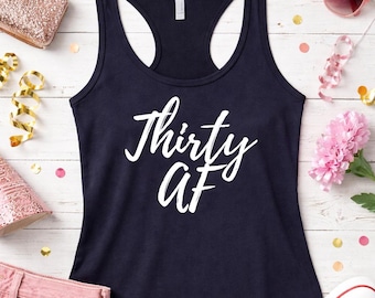 Funny 30th Birthday Tank Top, Thirty AF Shirt, Womens Racerback Tee, Dirty Thirty Gift, Bday Party Outfit, Turning Thirty, Handmade
