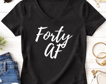 Funny 40th Birthday Shirt, Forty AF Graphic Tee, Womens V Neck Top, Birthday Party Outfit, Gift For Her, Turning 40, Birthday Celebration