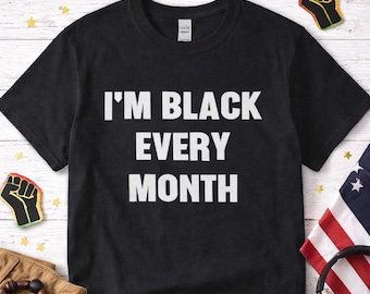 Black History Shirt, I'm Black Every Month Tee, Civil Rights Shirt, Equality Justice Top, Activism, Protest Shirt, Freedom Gift, Handmade