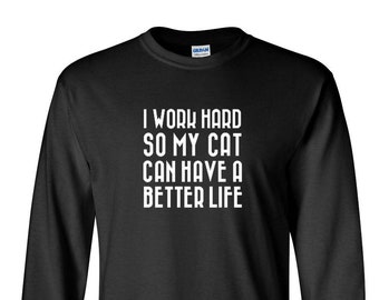 Long Sleeve - I Work Hard So My Cat Can Have A Better Life T Shirt - Funny Cat Shirt, Cat Shirt, Funny Cat Lover Tee, Funny Kitty Shirt
