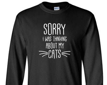 Long Sleeve Sorry I Was Thinking About My Cats T Shirt - Black Cat Shirt, Cute Cat Shirt, Funny Black Cat Tee, Funny Cat Shirt, Funny Cat
