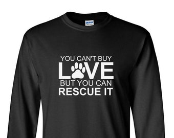 Long Sleeve - You Can't Buy Love But You Can Rescue It Tee - Pet Lovers Shirt - Gift - Rescuer T-Shirt - Birthday Bday Present - Rescue Dad