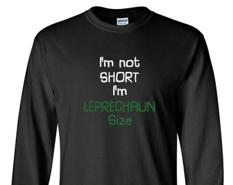 Long Sleeve - I'm Not Short I'm Leprechaun Size T Shirt Saint Patrick's Day Paddys Party Tee, St. Patricks Day Shirt, St Paddy Shirt