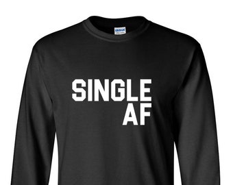 Long Sleeve - Single AF Shirt, Funny Valentines T-Shirt, Valentine's Day Gift Idea, Breakup Tee