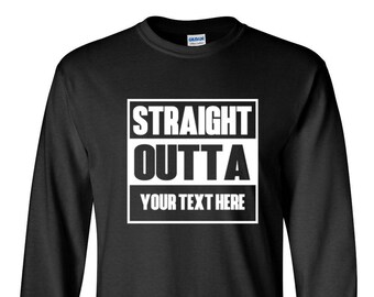 Men's Long Sleeve - Straight Outta Shirt - Personalized Customized T-Shirt - Custom Made Tee - Your Own Printed Text - Add Your Text