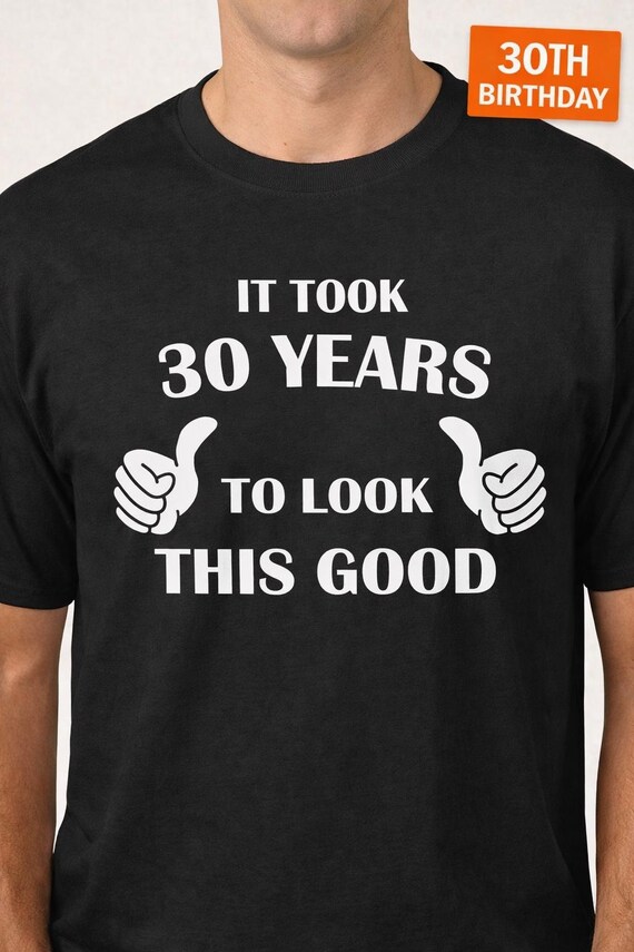 30th Birthday Shirt Men, Funny 30 Years Old Tee, 30th Bday Gift For Him, It Took 30 Years Shirt, Birthday Party Shirt, Turning 30 Tee