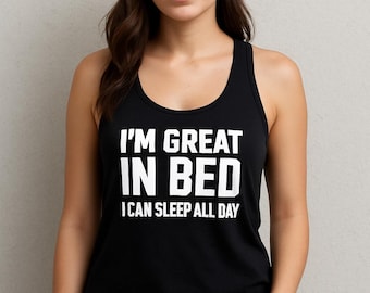I'm Great In Bed Tank, Funny Sleep All Day Shirt, Womens Sarcastic Top, Lazy Day Tee, Humor Fitness Tank, Joke Workout Top, Racerback Tank