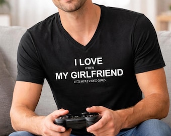 Funny Gamer V Neck Shirt, I Love My Girlfriend Tee, Mens Gaming Shirt, Video Game Humor Gift, Boyfriend Valentines Shirt