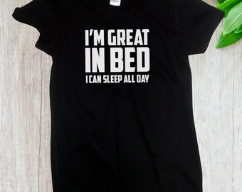 Ladies I'm Great In Bed I Can Sleep All Day T-shirt Funny Humor Tee Joke T Shirt