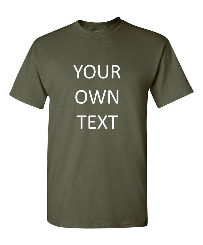 Add your own text, Personalized T-Shirt, Custom T-shirt, Funny T-Shirt, Customized T-Shirts, Any Font Military Green