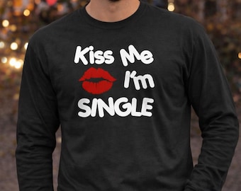 Kiss Me Im Single Shirt, Long Sleeve Tee, Valentine Day Outfit, Party Drinking Top, Funny Singles Wear, Lips Graphic Shirt Gift Idea