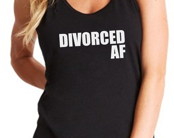 Women's Tank Top - Divorced AF Shirt - Party Statement - Happy Ex Wife Tee - Girls Night Out T-Shirt Breakup Tee - Racerback