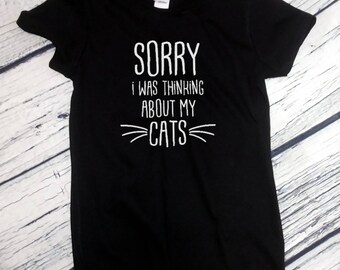 Womens Sorry I Was Thinking About My Cats Shirt, Cat Lover Tee, Funny Cat Shirt, Gift for Cat Moms, Soft Cotton, Comfortable Crewneck Shirt