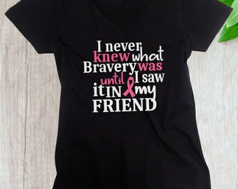 Women's V-neck - FRIEND - I Never Knew What Bravery Was Shirt - Breast Cancer Awareness Month - Survivor - Support T-Shirt